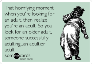 that-horrifying-moment-when-youre-looking-for-an-adult-then-realize-youre-an-adult-so-you-look-for-an-older-adult-someone-successfully-adultingan-adultier-adult-f594e
